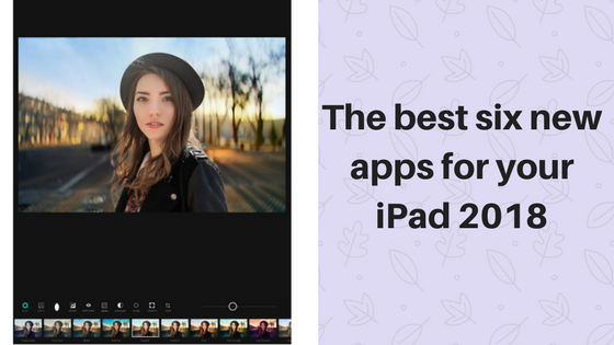 The best six new apps for your iPad 2018