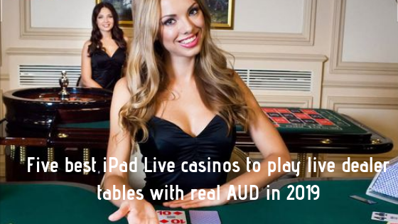 Five best iPad Live casinos to play live dealer tables with real AUD in 2019